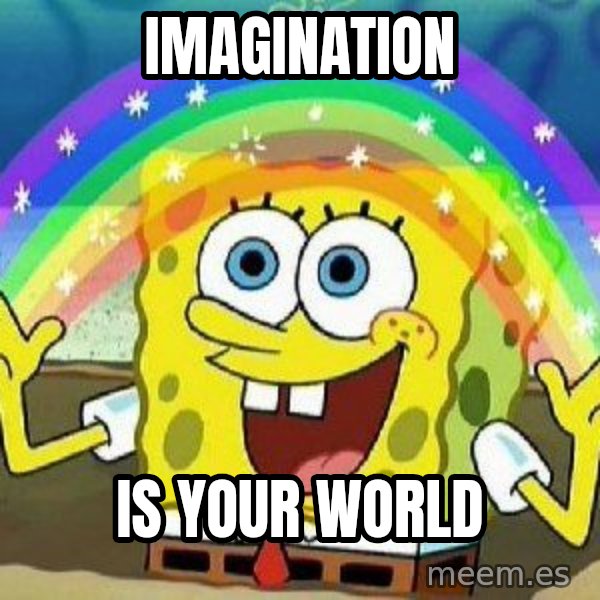Imagination meme: Imagination / is your world