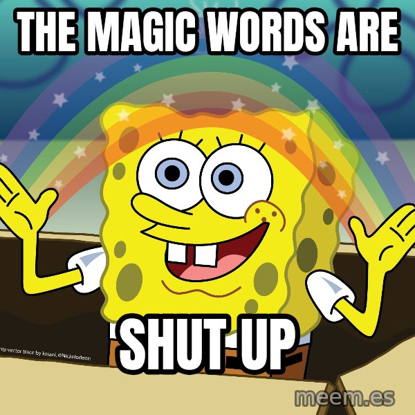 spongebob rainbow meme: The magic words are / Shut up