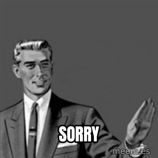 Correction Guy meme: Sorry