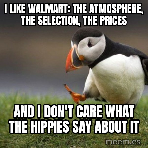 Unpopular Opinion Puffin meme: I like Walmart: the atmosphere, the selection, the prices / and I don't care what the hippies say about it