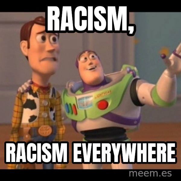 X, X Everywhere  meme: racism, / racism everywhere