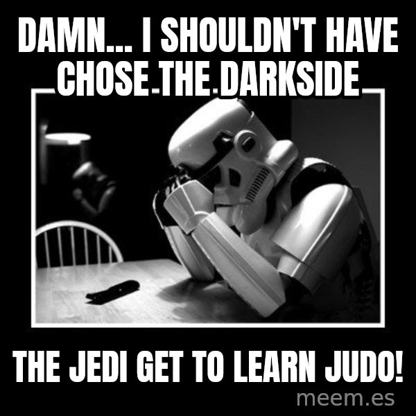 Sad Trooper meme: Damn... I shouldn't have chose the darkside / The Jedi get to learn JUDO!