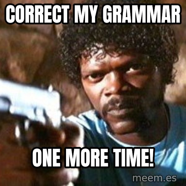 Pulp Fiction meme: Correct my grammar / one more time!