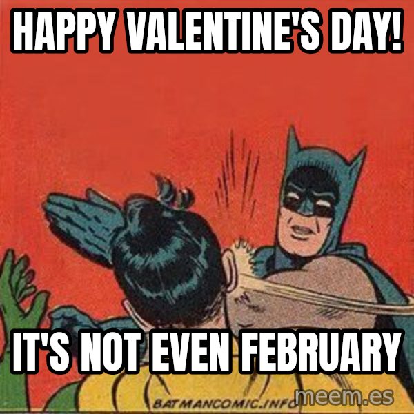batman slap robin meme: Happy Valentine's day! / It's not even february