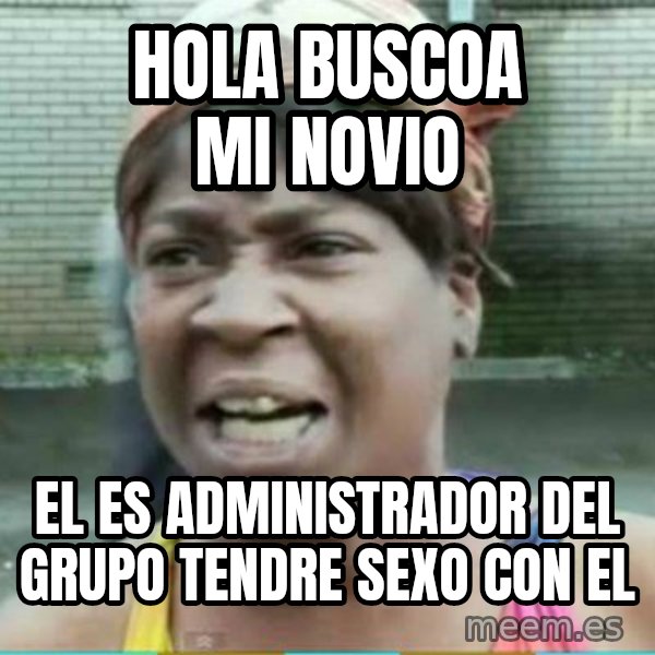 Sweet Brown Meme meme: Hola Buscoa mi novio / El Es Administrador del grupo Tendre sexo con el