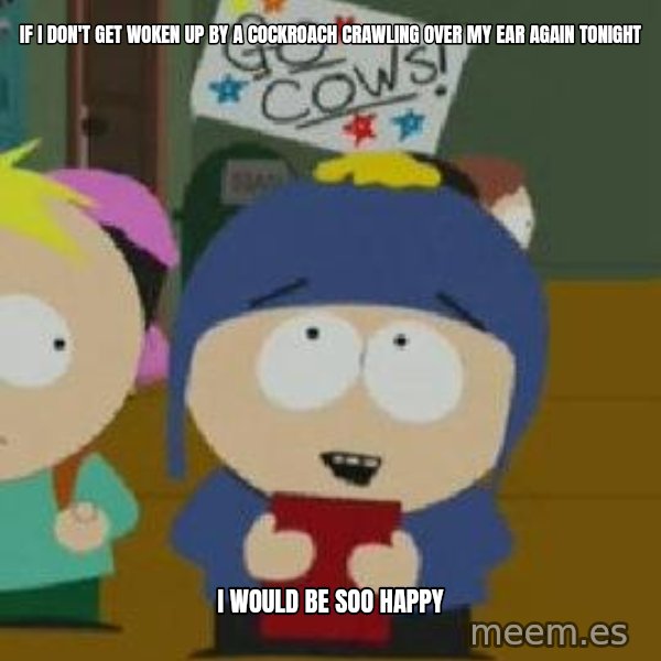 Craig would be so happy meme: If I don't get woken up by a cockroach crawling over my ear again tonight / I would be soo happy