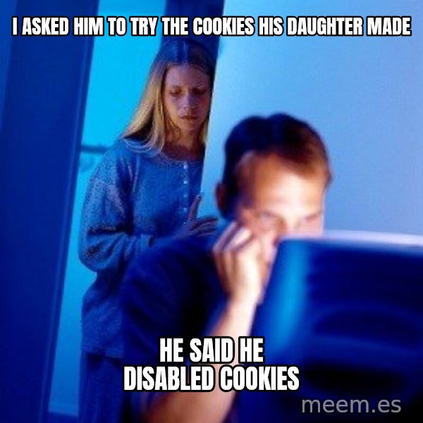 Internet Husband meme: I ASKED HIM TO TRY THE COOKIES HIS DAUGHTER MADE / HE SAID HE DISABLED COOKIES