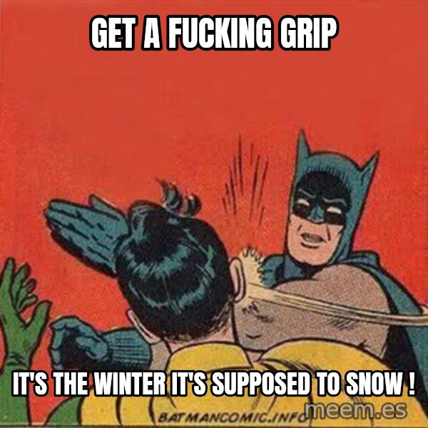 batman slap robin meme: Get a fucking grip / It's the winter it's supposed to snow !