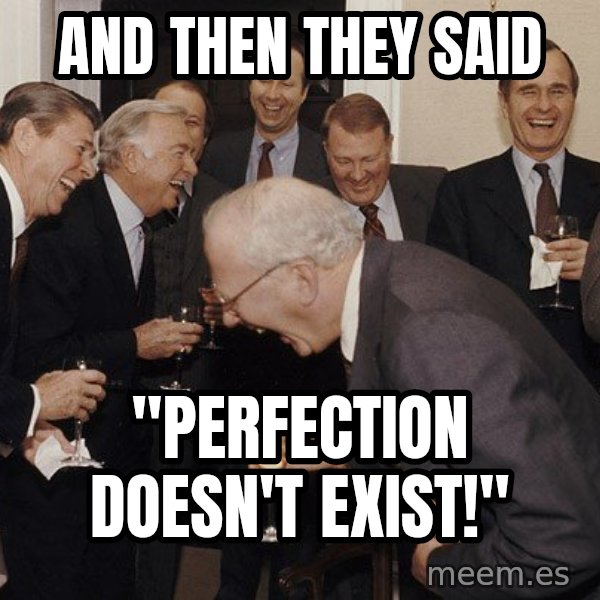 So Then I Said... meme: And then they said / "Perfection doesn't exist!"