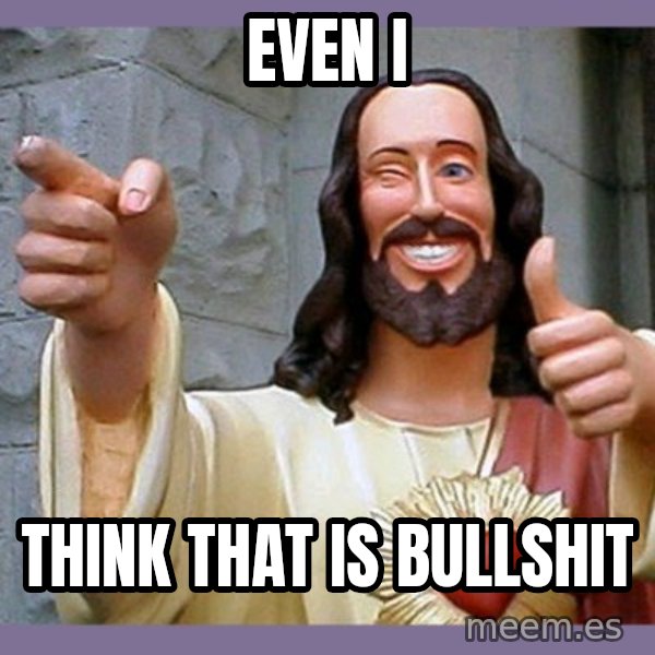 buddy jesus meme: Even I / Think that is bullshit