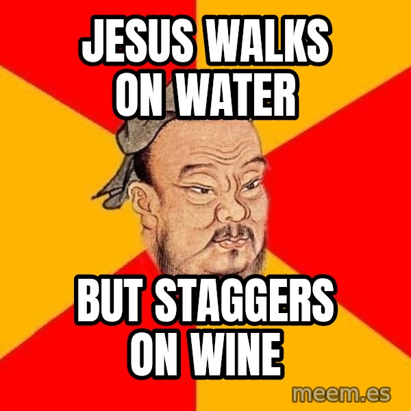 Wise Confucius meme: Jesus walks on water / but staggers on wine