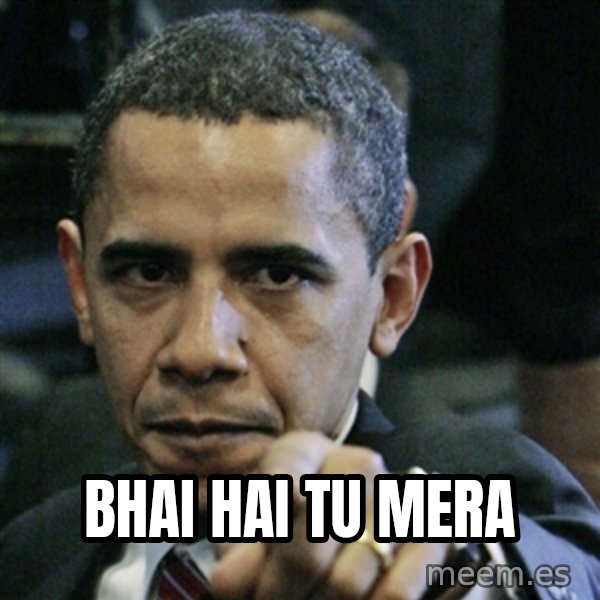 Pissed off Obama meme: bhai hai tu mera