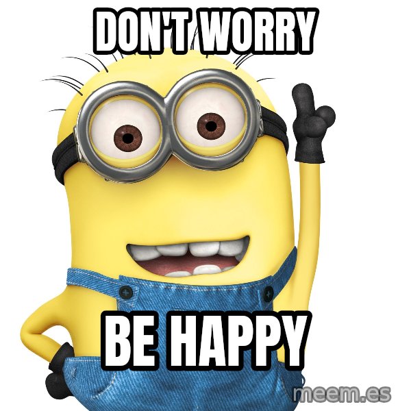 Despicable Me Minion meme: don't worry / be happy