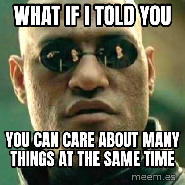 What if I told you / Matrix Morpheus meme: What if I told you / You can care about many things at the same time