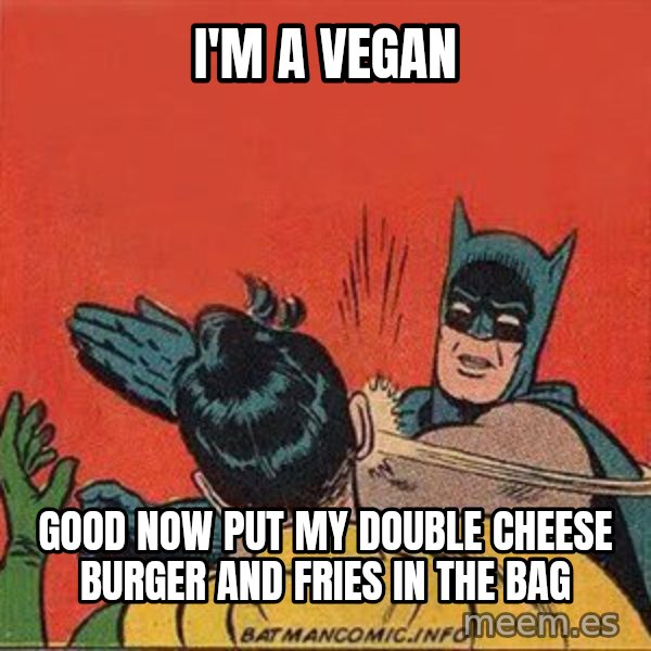 batman slap robin meme: i'm a vegan / good now put my double cheese burger and fries in the bag