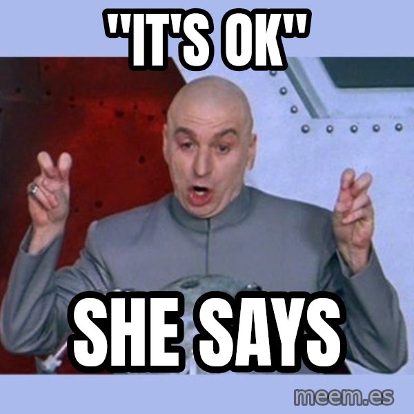 Dr Evil meme meme: "It's ok" / she says