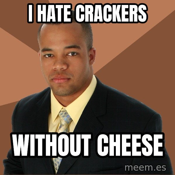 Successful Black Man meme: i hate crackers / without cheese