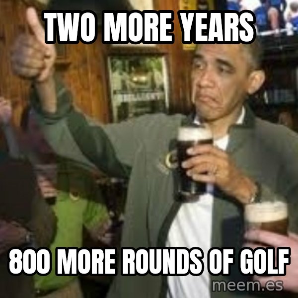 obama beer meme: two more years / 800 more rounds of golf
