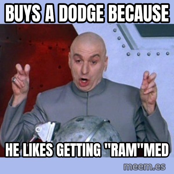 Dr Evil meme meme: Buys a Dodge because / He likes Getting "Ram"med