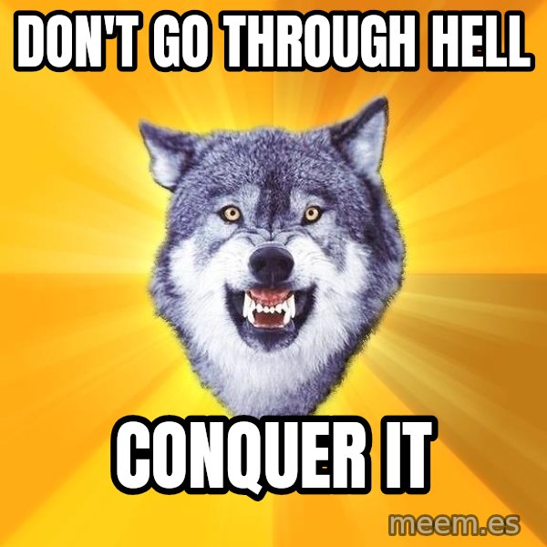 Courage Wolf meme: Don't go through Hell / CONQUER IT