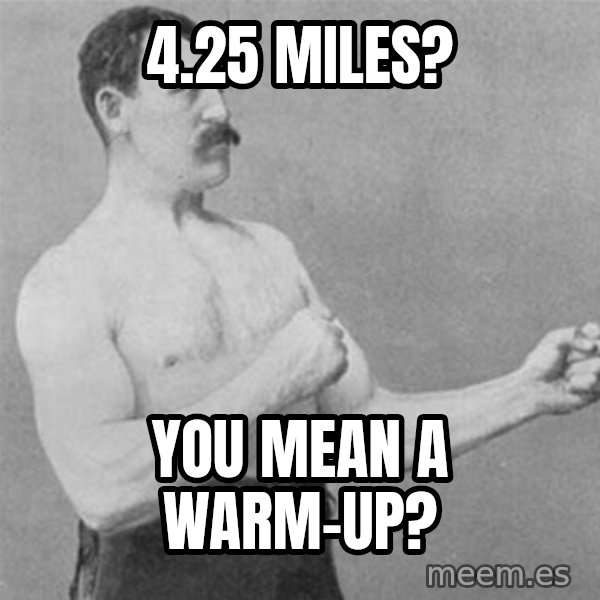 overly manlyman meme: 4.25 miles? / You mean a warm-up?