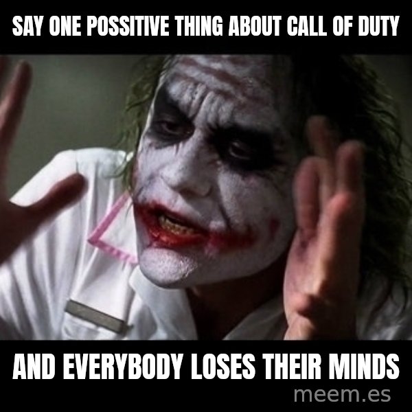 joker mind loss meme: say one possitive thing about call of duty / and everybody loses their minds