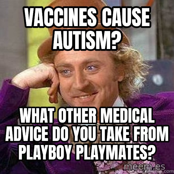 Willy Wonka meme: Vaccines cause autism? / what other medical advice do you take from playboy playmates?