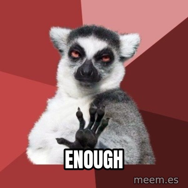 Chill Out Lemur meme: enough