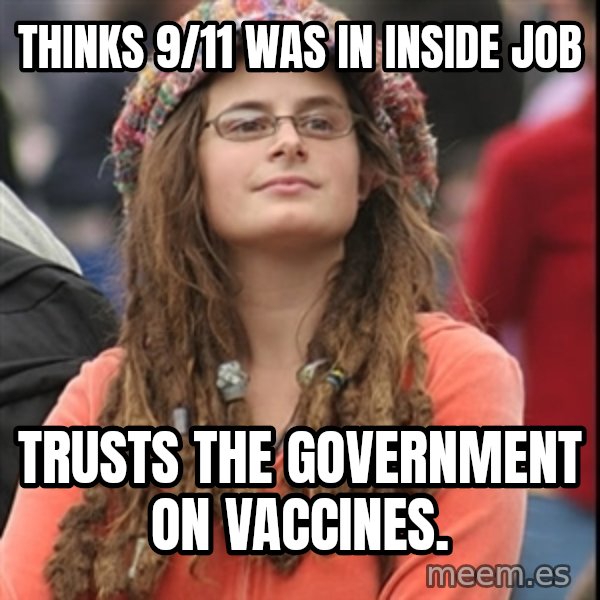 College Liberal meme: Thinks 9/11 was in inside job / Trusts the government on vaccines.