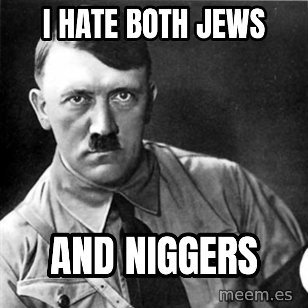 Hitler meme: I hate both Jews / AND Niggers