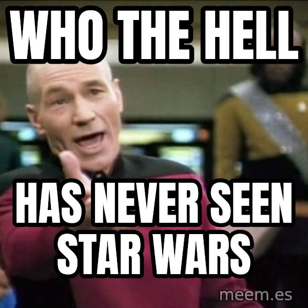 Why the fuck meme: who the hell / has never seen star wars