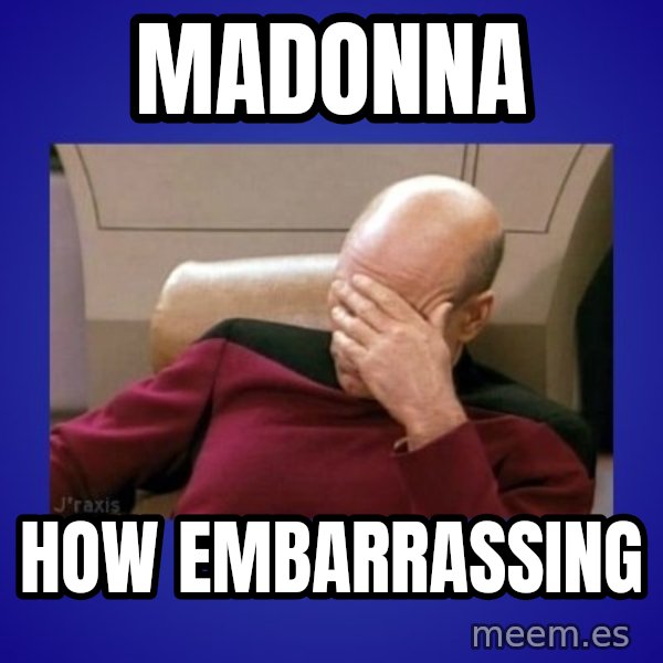Picard facepalm  meme: mADONNA / HOW EMBARRASSING