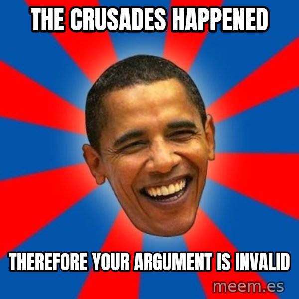 Obama meme: the crusades happened / therefore your argument is invalid