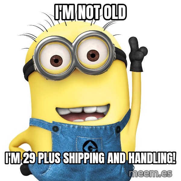 Despicable Me Minion meme: I'm not old / I'm 29 plus shipping and handling!