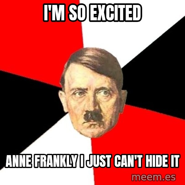 Advice Hitler meme: I'm so excited / Anne Frankly I just can't hide it