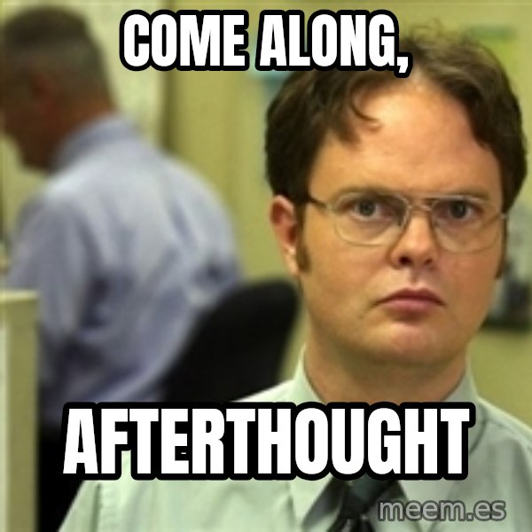 Dwight Schrute meme: Come along, / Afterthought