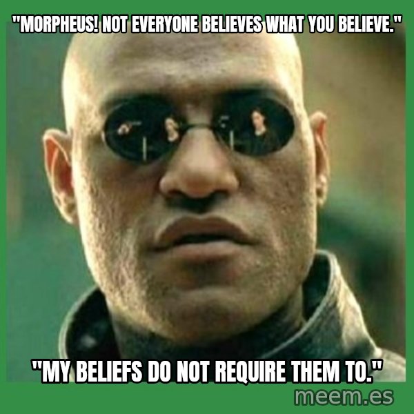 Matrix Morpheus meme: "Morpheus! Not everyone believes what you believe." / "My beliefs do NOT require them to."
