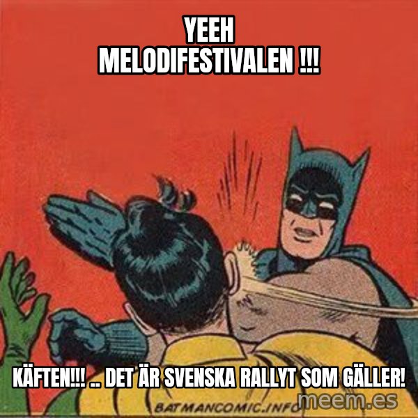 batman slap robin meme: Yeeh Melodifestivalen !!! / KÄFTEN!!! .. Det är Svenska Rallyt som gäller!
