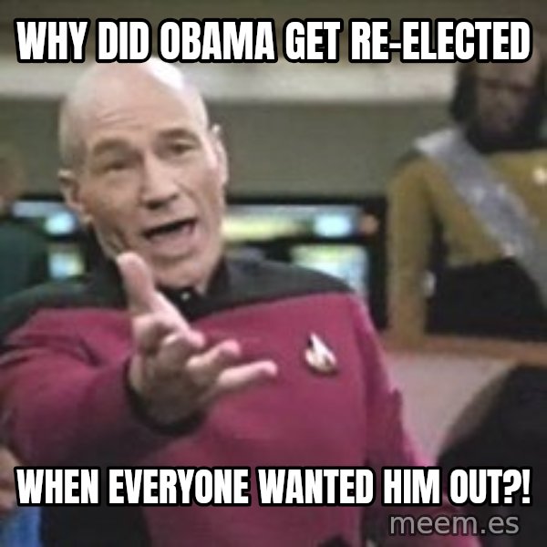 Captain Picard meme: WHY DID OBAMA GET RE-ELECTED / WHEN EVERYONE WANTED HIM OUT?!