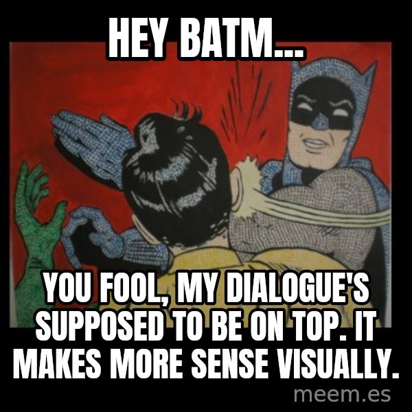 batman slap robin meme: Hey Batm... / you fool, my dialogue's supposed to be on top. It makes more sense visually.