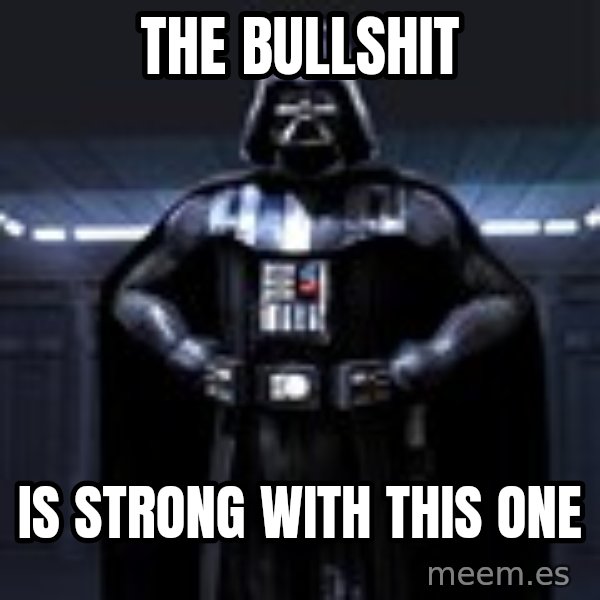 Darth Vader meme: The bullshit / is strong with this one