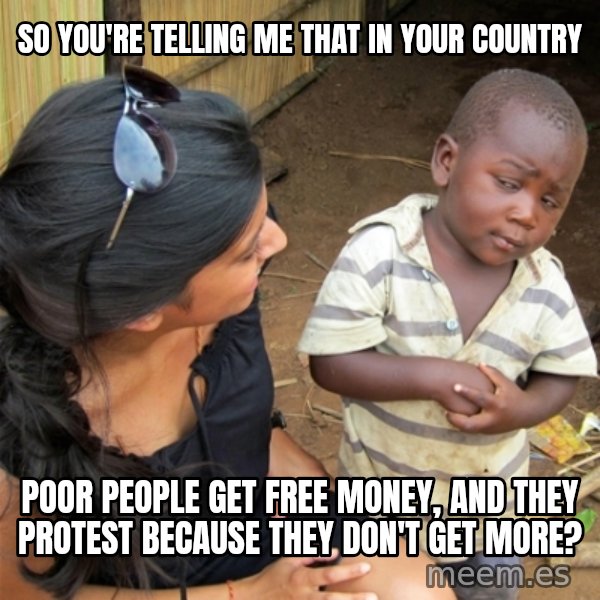 So You're Telling me meme: so you're telling me that in your country / poor people get free money, and they protest because they don't get more?