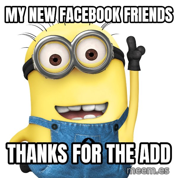 Despicable Me Minion meme: My new Facebook friends / Thanks for the add