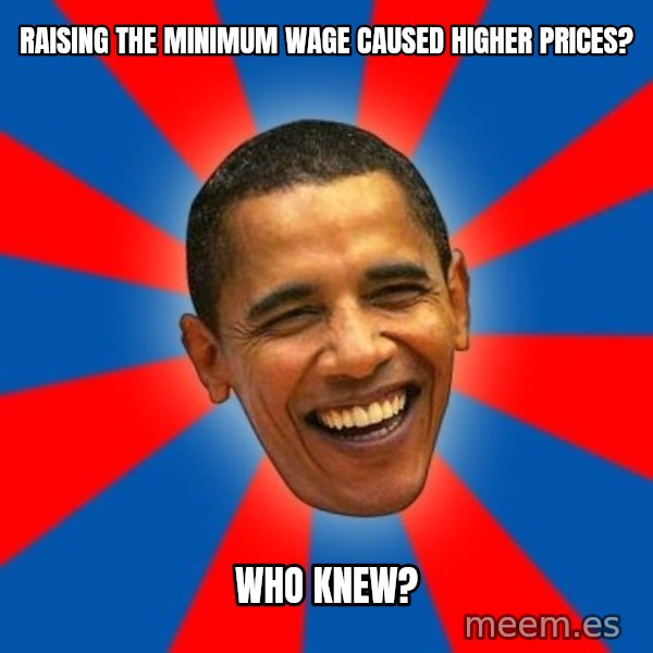 Obama meme: Raising the minimum wage caused higher prices? / Who knew?