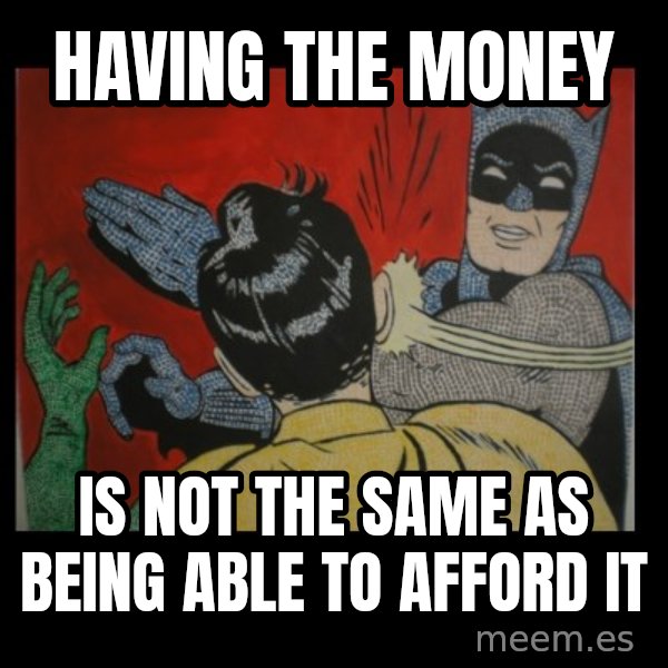 batman slap robin meme: having the money / is not the same as being able to afford it