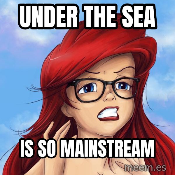 Hipster Ariel meme: under the sea / Is so mainstream