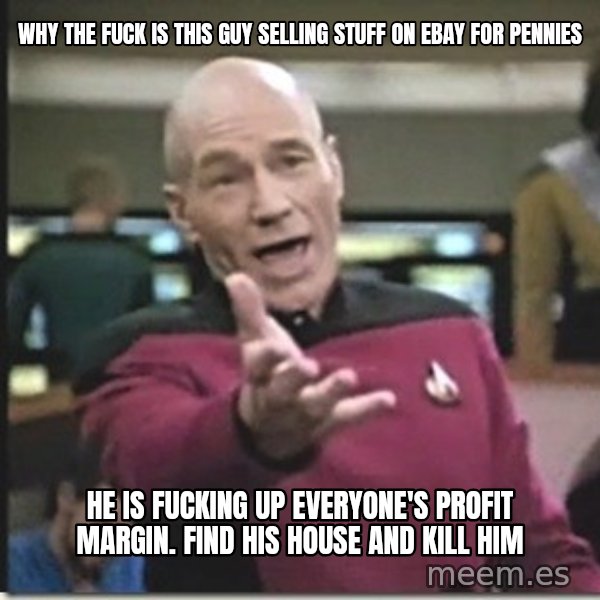 star trek wtf meme: why the fuck is this guy selling stuff on ebay for pennies / he is fucking up everyone's profit margin. find his house and kill him