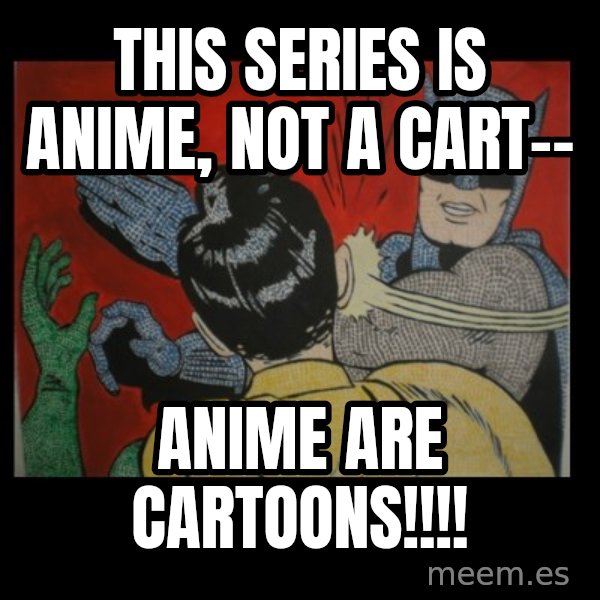 batman slap robin meme: this series is anime, not a cart-- / anime are cartoons!!!!