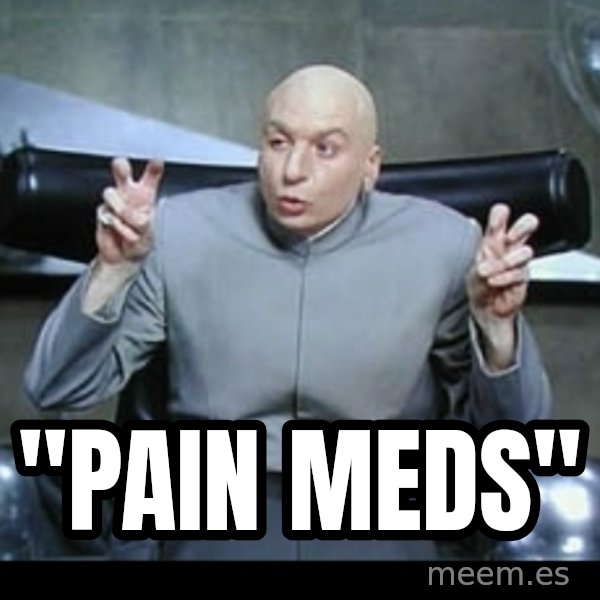 Dr. Evil Air Quotes meme: "Pain Meds"