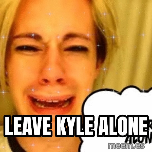 leave britney alone meme: Leave Kyle alone